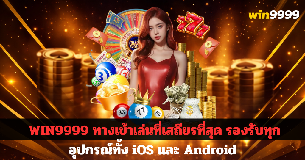 WIN9999 ทางเข้าเล่นที่เสถียรที่สุด รองรับทุกอุปกรณ์ทั้ง iOS และ Android